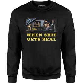 When It Get's Real - Unisex Sweatshirt